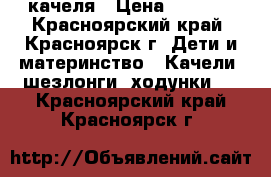 качеля › Цена ­ 5 000 - Красноярский край, Красноярск г. Дети и материнство » Качели, шезлонги, ходунки   . Красноярский край,Красноярск г.